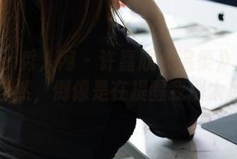 Xiuren秀人网 – 许嘉欣《温柔》呈现的那份自然，倒像是在提醒我别太放松。